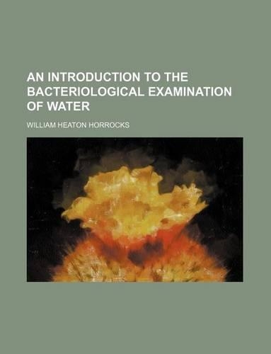 An Introduction to the Bacteriological Examination of Water