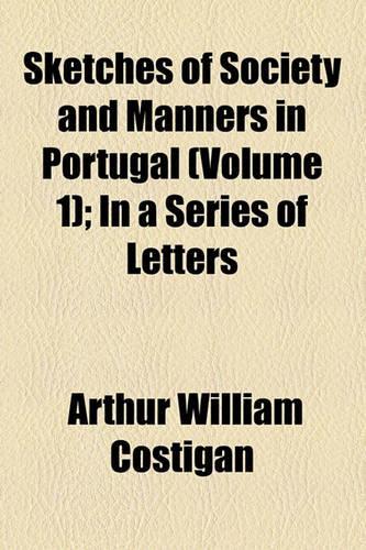 Sketches of Society and Manners in Portugal (Volume 1); In a Series of Letters: (English)