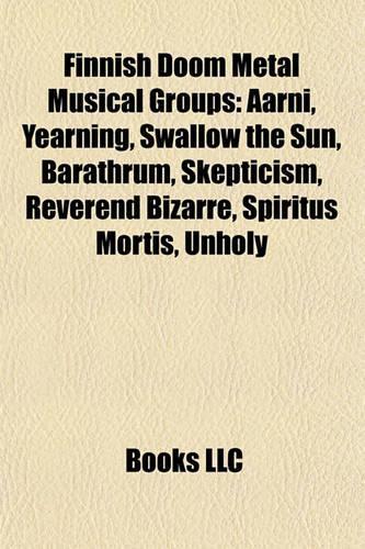 Finnish Doom Metal Musical Groups: Aarni, Yearning, Swallow the Sun, Barathrum, Skepticism, Reverend Bizarre, Spiritus Mortis, Unholy(English)