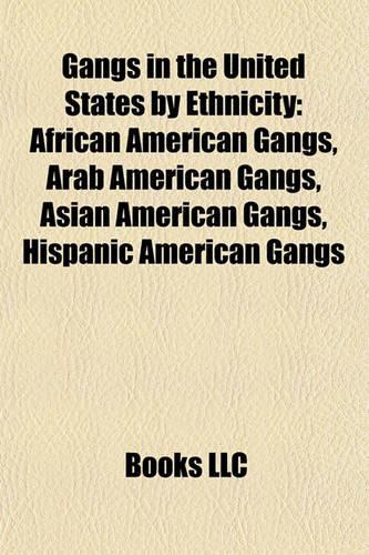 Gangs in the United States by Ethnicity: African American Gangs, Arab American Gangs, Asian American Gangs, Hispanic American Gangs(English)