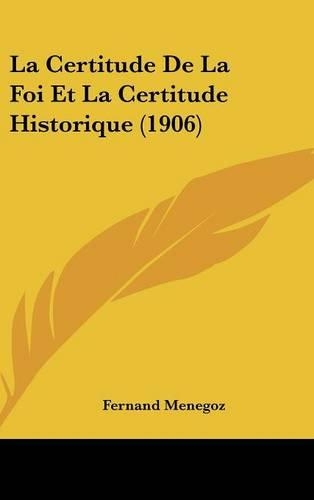 La Certitude de La Foi Et La Certitude Historique (1906)