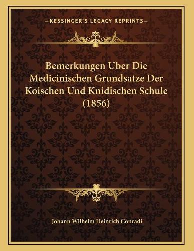 Bemerkungen Uber Die Medicinischen Grundsatze Der Koischen Und Knidischen Schule (1856)