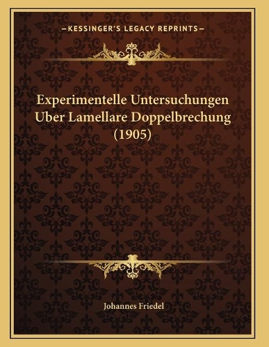 Experimentelle Untersuchungen Uber Lamellare Doppelbrechung (1905): (German)