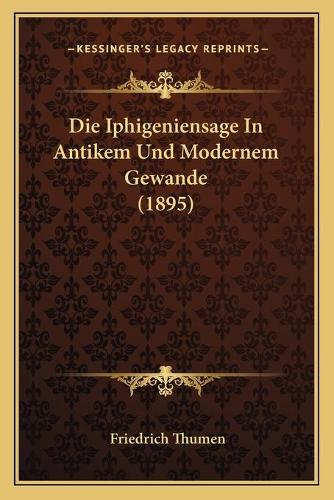 Die Iphigeniensage In Antikem Und Modernem Gewande (1895): (German)