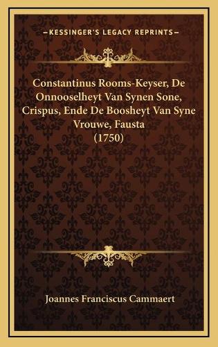 Constantinus Rooms-Keyser, De Onnooselheyt Van Synen Sone, Crispus, Ende De Boosheyt Van Syne Vrouwe, Fausta (1750)