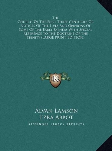 The Church of the First Three Centuries or Notices of the Lives and Opinions of Some of the Early Fathers with Special Reference to the Doctrine of Th