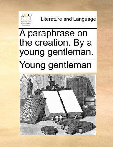 A Paraphrase on the Creation. by a Young Gentleman.
