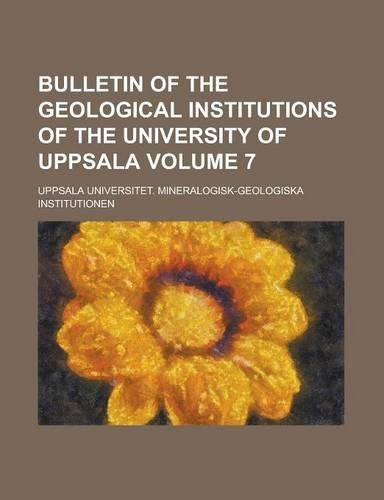 Bulletin of the Geological Institutions of the University of Uppsala Volume 7