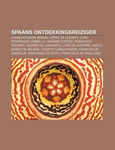 Spaans Ontdekkingsreiziger: Conquistador, Miguel Lopez de Legazpi, Juan Rodriguez Cabrillo, Hernan Cortes, Francisco Pizarro(Dutch)