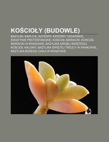 Ko CIO y (Budowle): Bazyliki, Kaplice, Katedry, Katedry Cesarskie, Wi Tynie Protestanckie, Ko CIO Mariacki, Ko CIO Mariacki W Krakowie(Polish)