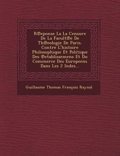R Eponse La La Censure de La Facult E de Th Eologie de Paris. Contre L'Histoire Philosophique Et Politique Des Etablissemens Et Du Commerce Des Europe