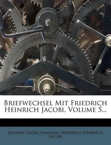Briefwechsel Mit Friedrich Heinrich Jacobi, Volume 5...