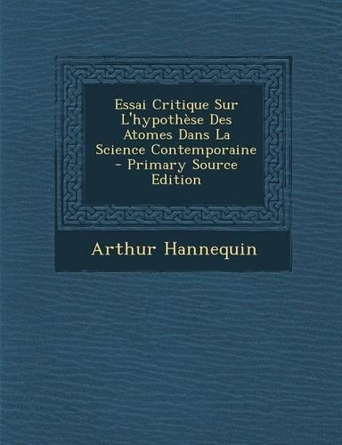 Essai Critique Sur L'Hypothese Des Atomes Dans La Science Contemporaine - Primary Source Edition