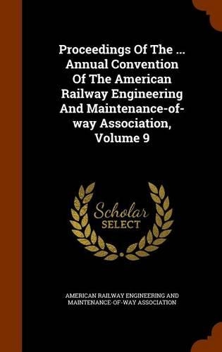 Proceedings of the ... Annual Convention of the American Railway Engineering and Maintenance-Of-Way Association, Volume 9: (English)