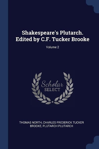 Shakespeare's Plutarch. Edited by C.F. Tucker Brooke; Volume 2