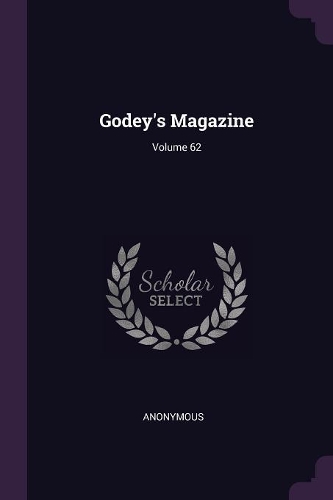 Godey's Magazine; Volume 62
