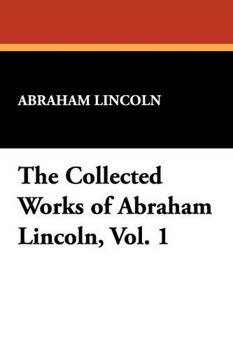 The Collected Works of Abraham Lincoln, Vol. 1: (English)
