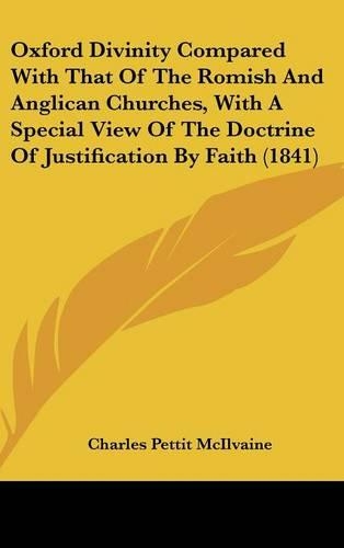 Oxford Divinity Compared With That Of The Romish And Anglican Churches, With A Special View Of The Doctrine Of Justification By Faith (1841)