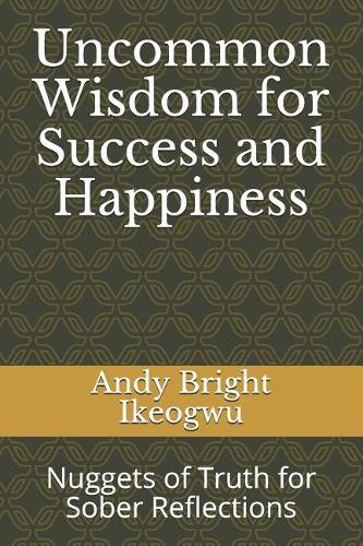Uncommon Wisdom for Success and Happiness: Nuggets of Truth for Sober Reflections(1 Real Life)