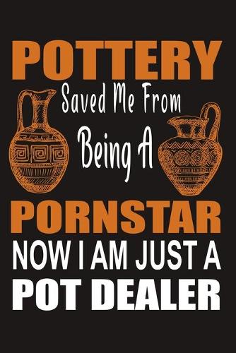 Pottery Saved Me From Being A Porn Star: Pottery Project Book, Pottery Logbook, A Gift for All Pottery lovers/ record your ceremic work/ 20 Pages, 6x9, Soft Cover.