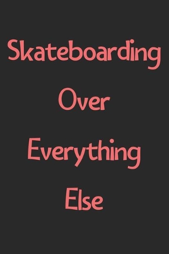 Skateboarding Over Everything Else