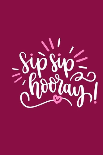 Sip Sip Hooray: Blank Lined Notebook: Wine Lovers Gift Journal 6x9 - 110 Blank Pages - Plain White Paper - Soft Cover Book