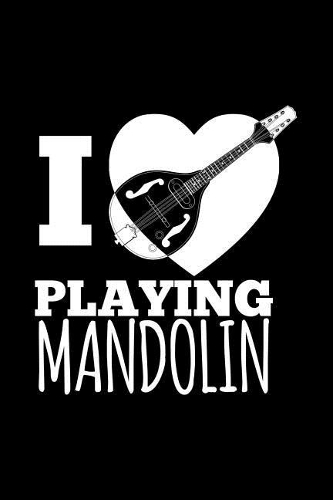 I Love Playing Mandolin: Blank Lined Journal to Write in - Ruled Writing Notebook