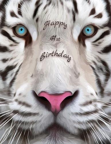 Happy 41st Birthday: Better Than a Birthday Card! Beautiful White Tiger Designed Birthday Book with 105 Lined Pages That Can Be Used as a Journal or Notebook