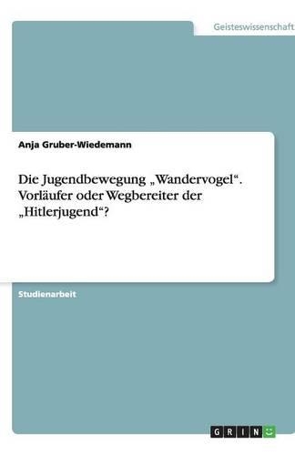 Die Jugendbewegung "Wandervogel. Vorläufer oder Wegbereiter der "Hitlerjugend?: (German)