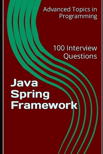 Java Spring Framework: 100 Interview Questions(14 Advanced Topics in Programming)