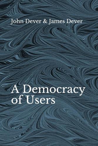A Democracy of Users: (1 Journal of Law and Cyber Warfare, Volume 6)