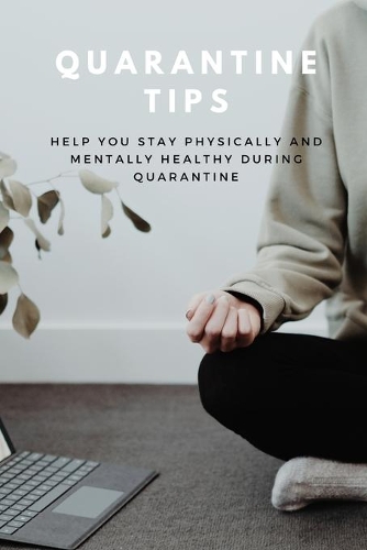 Quarantine Tips: Help You Stay Physically and Mentally Healthy During Quarantine: How to Stay Healthy During Quarantine