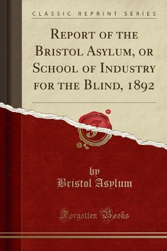 Report of the Bristol Asylum, or School of Industry for the Blind, 1892 (Classic Reprint)