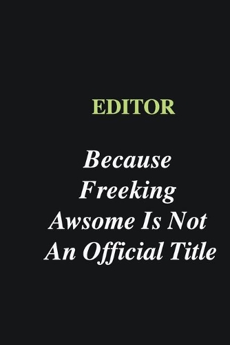 Editor Because Freeking Awsome is Not An Official Title