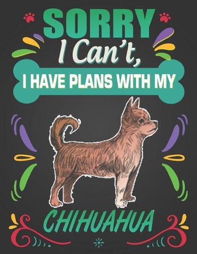 Sorry I Can't, I Have Plans With My Chihuahua: Journal Composition Notebook for Dog and Puppy Lovers