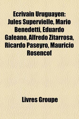 Ecrivain Uruguayen: Jules Supervielle, Mario Benedetti, Eduardo Galeano, Alfredo Zitarrosa, Ricardo Paseyro, Mauricio Rosencof(French)