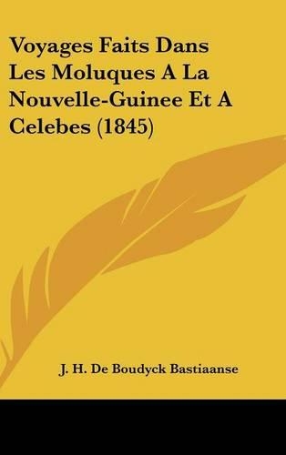 Voyages Faits Dans Les Moluques a la Nouvelle-Guinee Et a Celebes (1845)