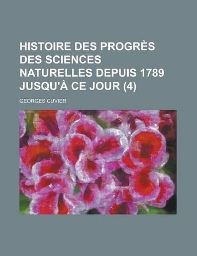 Histoire Des Progres Des Sciences Naturelles Depuis 1789 Jusqu'a Ce Jour (4): (French)