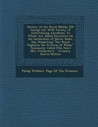 History of the Royal Malady [Of George III]: With Variety of Entertaining Anecdotes, to Which Are Added Strictures on the Declaration of Horne Tooke,(English)