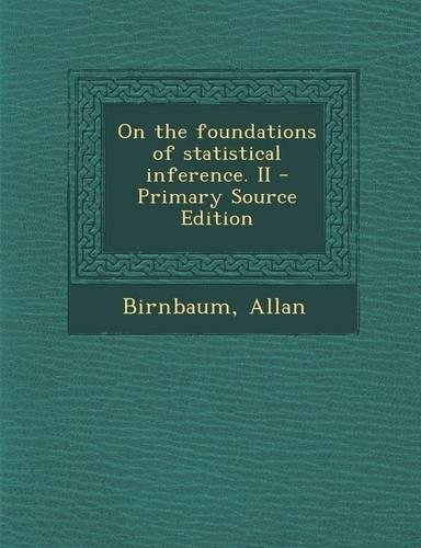 On the Foundations of Statistical Inference. II - Primary Source Edition