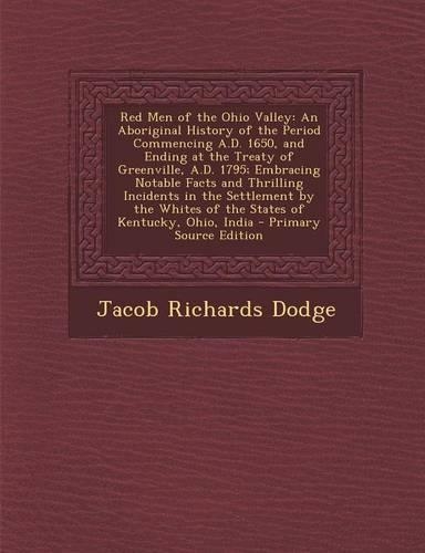 Red Men of the Ohio Valley: An Aboriginal History of the Period Commencing A.D. 1650, and Ending at the Treaty of Greenville, A.D. 1795; Embracing(English)