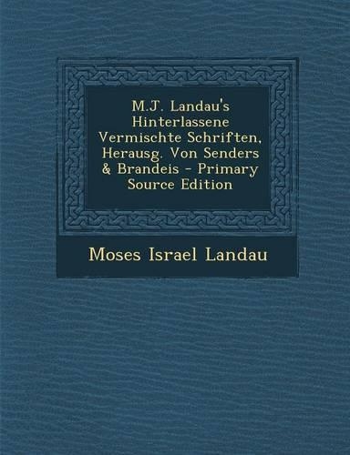 M.J. Landau's Hinterlassene Vermischte Schriften, Herausg. Von Senders & Brandeis - Primary Source Edition: (German)