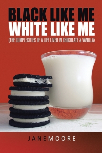 Black like me White like me: (The complexities of a life lived in chocolate & vanilla)(English)