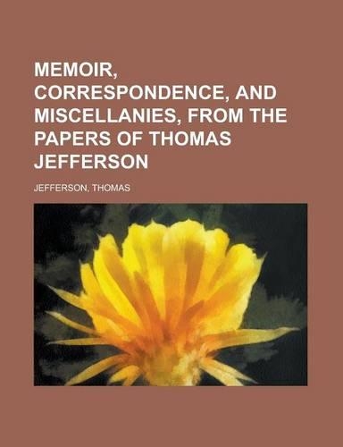 Memoir, Correspondence, and Miscellanies, from the Papers of Thomas Jefferson Volume 4