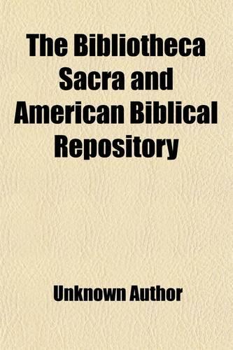 The Bibliotheca Sacra and American Biblical Repository (Volume 13)