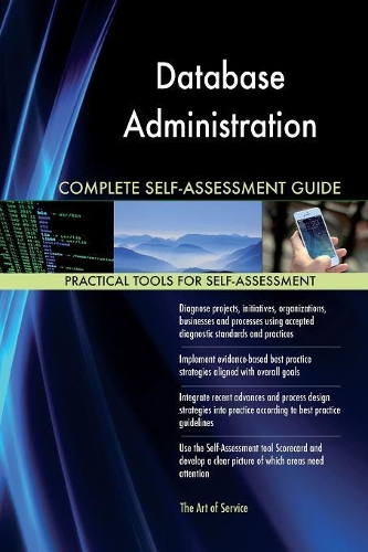 Database Administration Complete Self-Assessment Guide