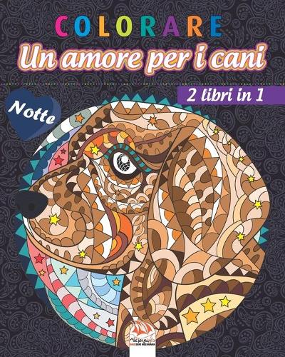 colorare - Un amore per i cani - 2 libri in 1 - Notte
