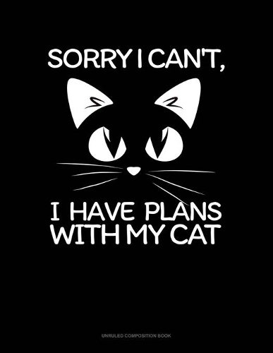 Sorry I Can't, I Have Plans With My Cat