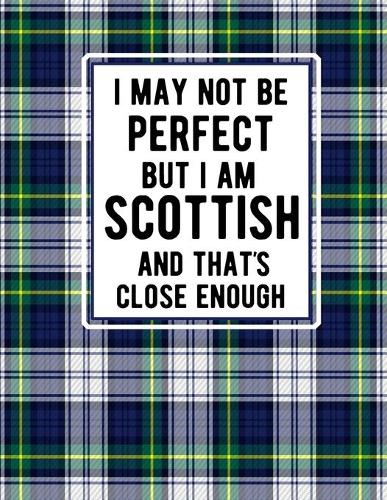 I May Not Be Perfect But I Am Scottish And That's Close Enough
