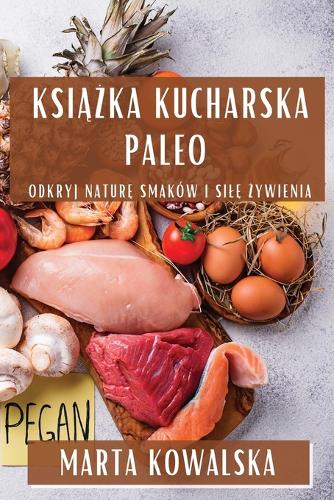 Książka kucharska paleo: Odkryj nature smaków i sile zywienia